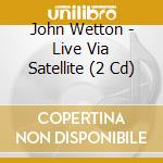 John Wetton - Live Via Satellite (2 Cd) cd