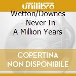 Wetton/Downes - Never In A Million Years cd musicale