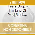 Tears Drop - Thinking Of You[Black Rose] cd musicale