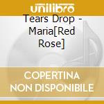 Tears Drop - Maria[Red Rose] cd musicale