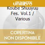 Koube Shuuyuu Fes. Vol.1 / Various cd