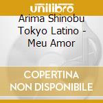 Arima Shinobu Tokyo Latino - Meu Amor cd