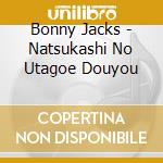 Bonny Jacks - Natsukashi No Utagoe Douyou cd