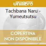 Tachibana Naru - Yumeutsutsu cd musicale