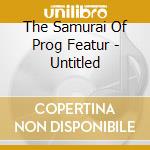 The Samurai Of Prog Featur - Untitled cd musicale