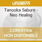 Tanooka Saburo - Neo Healing cd musicale