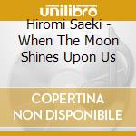 Hiromi Saeki - When The Moon Shines Upon Us cd