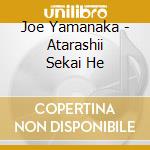 Joe Yamanaka - Atarashii Sekai He cd musicale