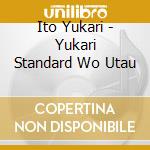Ito Yukari - Yukari Standard Wo Utau cd musicale