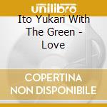 Ito Yukari With The Green - Love cd musicale