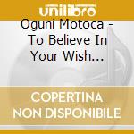 Oguni Motoca - To Believe In Your Wish -Odayaka Na Hi Ga Modorimasu Youni cd