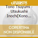 Tono Tsuyumi - Utsukushii Inochi[Kono Hana] cd