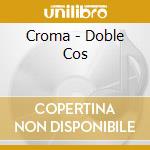 Croma - Doble Cos cd