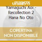 Yamaguchi Aoi - Recollection 2 Hana No Oto cd