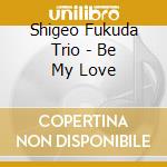 Shigeo Fukuda Trio - Be My Love cd