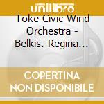 Toke Civic Wind Orchestra - Belkis. Regina Di Saba cd