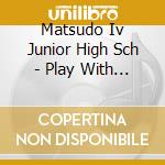 Matsudo Iv Junior High Sch - Play With Heart 5 cd