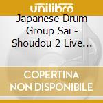 Japanese Drum Group Sai - Shoudou 2 Live Cd cd musicale di Japanese Drum Group Sai