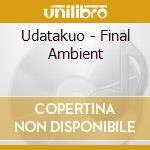 Udatakuo - Final Ambient cd