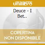 Deuce - I Bet.. cd