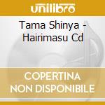 Tama Shinya - Hairimasu Cd cd musicale di Tama Shinya