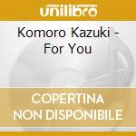 Komoro Kazuki - For You cd