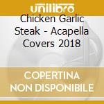 Chicken Garlic Steak - Acapella Covers 2018 cd