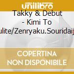 Takky & Debut - Kimi To Cellulite/Zenryaku.Souridaijin He. cd