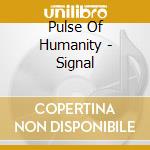 Pulse Of Humanity - Signal cd musicale di Pulse Of Humanity
