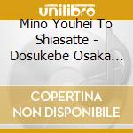Mino Youhei To Shiasatte - Dosukebe Osaka Wan cd