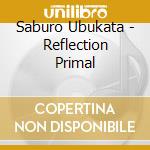 Saburo Ubukata - Reflection Primal cd