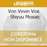 Von Vovin Vox - Shiyuu Mosaic cd