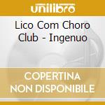 Lico Com Choro Club - Ingenuo cd