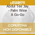 Abdul Tee Jay - Palm Wine A Go-Go cd