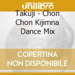 Takuji - Chon Chon Kijimna Dance Mix cd