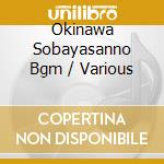 Okinawa Sobayasanno Bgm / Various cd