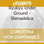 Ryukyu Under Ground - Shimadelica cd