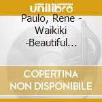 Paulo, Rene - Waikiki -Beautiful Hawaiian Melody- cd musicale di Paulo, Rene