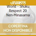 World - Shuku Respect 20 Nen-Minasama cd musicale di World