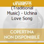 (Traditional Music) - Uchina Love Song cd musicale di (Traditional Music)