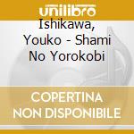 Ishikawa, Youko - Shami No Yorokobi cd musicale di Ishikawa, Youko