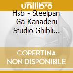 Hsb - Steelpan Ga Kanaderu Studio Ghibli Sakuhin Shuu cd