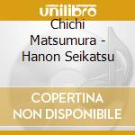 Chichi Matsumura - Hanon Seikatsu cd musicale di Chichi Matsumura