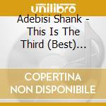 Adebisi Shank - This Is The Third (Best) Album cd musicale di Adebisi Shank