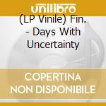 (LP Vinile) Fin. - Days With Uncertainty cd
