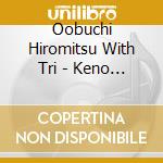 Oobuchi Hiromitsu With Tri - Keno Keno Keno cd