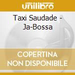 Taxi Saudade - Ja-Bossa cd