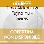 Timo Alakotila & Fujino Yu - Seiras cd