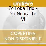 Zo'Loka Trio - Yo Nunca Te Vi cd musicale