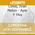 Lewis, Ivan Melon - Ayer Y Hoy cd